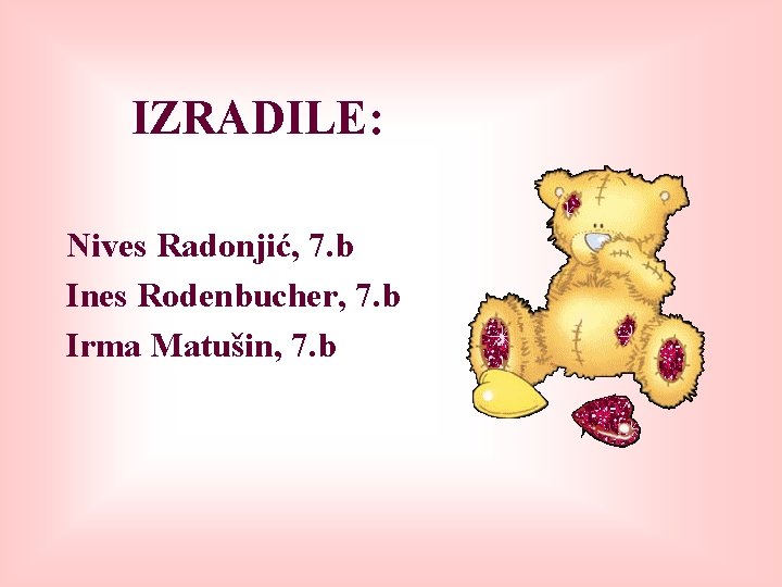 IZRADILE: Nives Radonjić, 7. b Ines Rodenbucher, 7. b Irma Matušin, 7. b 