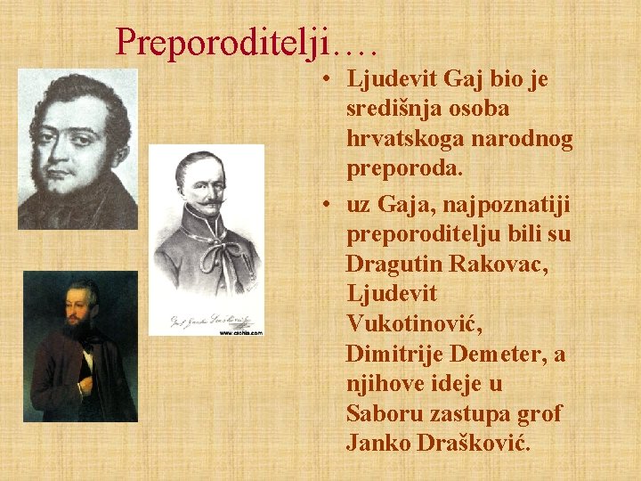 Preporoditelji…. • Ljudevit Gaj bio je središnja osoba hrvatskoga narodnog preporoda. • uz Gaja,