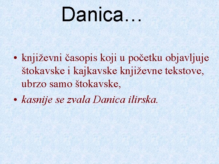 Danica… • književni časopis koji u početku objavljuje štokavske i kajkavske književne tekstove, ubrzo