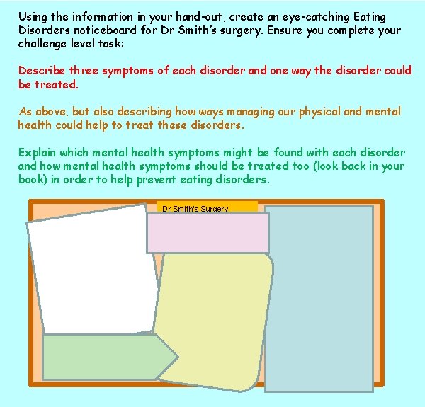 Using the information in your hand-out, create an eye-catching Eating Disorders noticeboard for Dr
