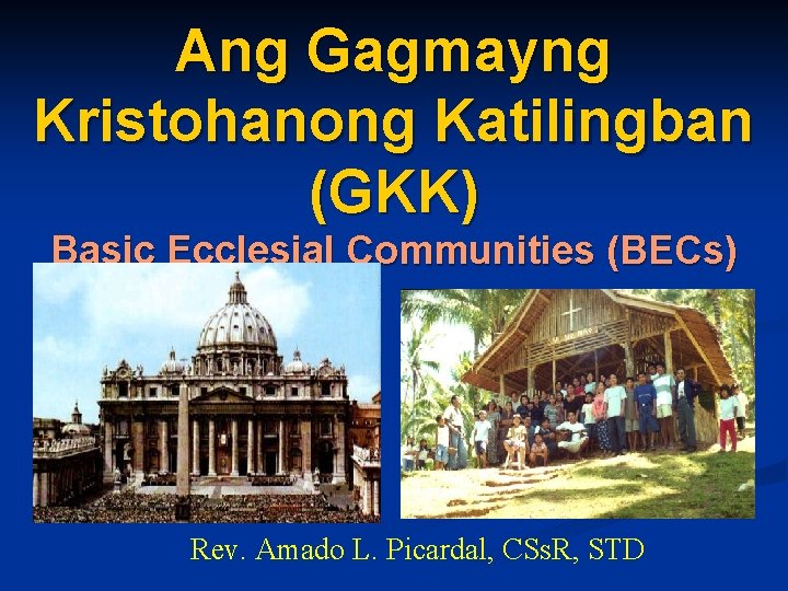 Ang Gagmayng Kristohanong Katilingban (GKK) Basic Ecclesial Communities (BECs) Rev. Amado L. Picardal, CSs.