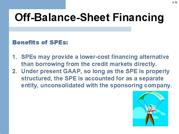 3 -19 Off-Balance-Sheet Financing Benefits of SPEs: 1. SPEs may provide a lower-cost financing