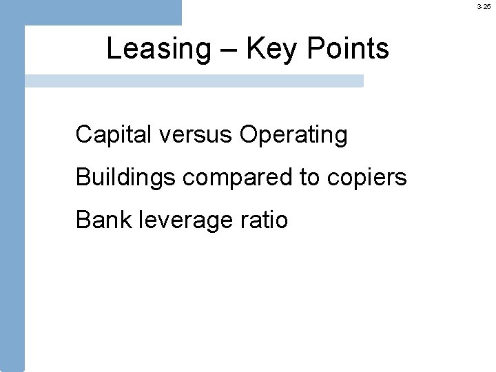 3 -25 Leasing – Key Points Capital versus Operating Buildings compared to copiers Bank