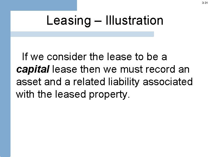 3 -31 Leasing – Illustration If we consider the lease to be a capital