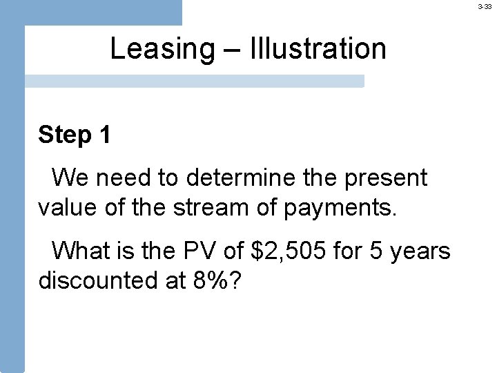 3 -33 Leasing – Illustration Step 1 We need to determine the present value