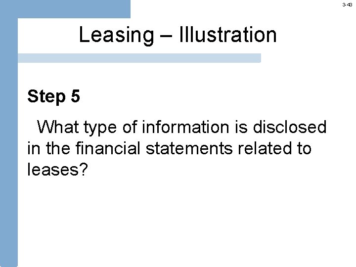 3 -43 Leasing – Illustration Step 5 What type of information is disclosed in