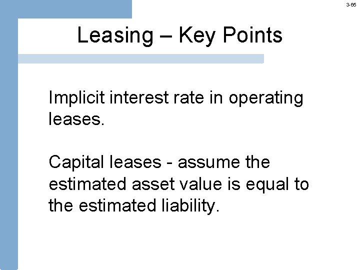 3 -65 Leasing – Key Points Implicit interest rate in operating leases. Capital leases