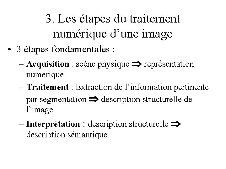 3. Les étapes du traitement numérique d’une image • 3 étapes fondamentales : – 3. Les étapes du traitement numérique d’une image • 3 étapes fondamentales : –