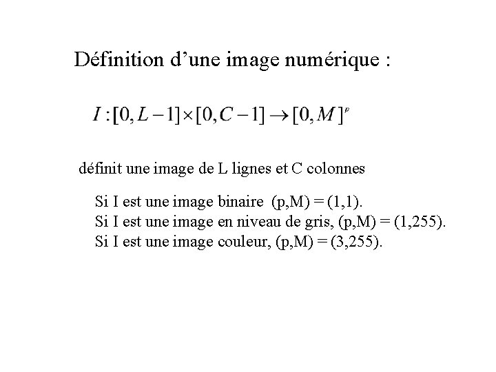 Définition d’une image numérique : définit une image de L lignes et C colonnes Définition d’une image numérique : définit une image de L lignes et C colonnes