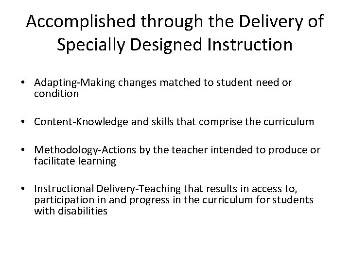 Accomplished through the Delivery of Specially Designed Instruction • Adapting-Making changes matched to student Accomplished through the Delivery of Specially Designed Instruction • Adapting-Making changes matched to student