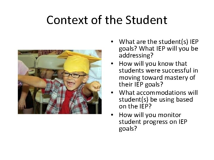 Context of the Student • What are the student(s) IEP goals? What IEP will Context of the Student • What are the student(s) IEP goals? What IEP will