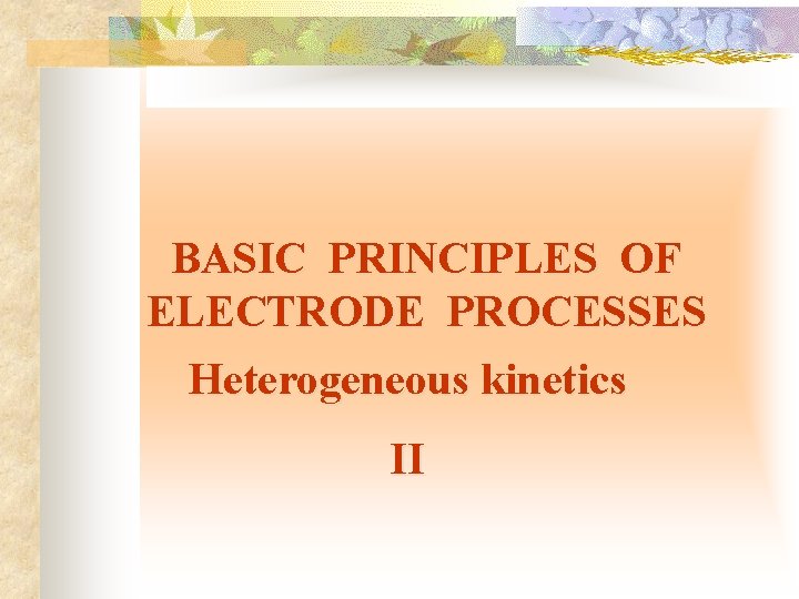 BASIC PRINCIPLES OF ELECTRODE PROCESSES Heterogeneous kinetics II 