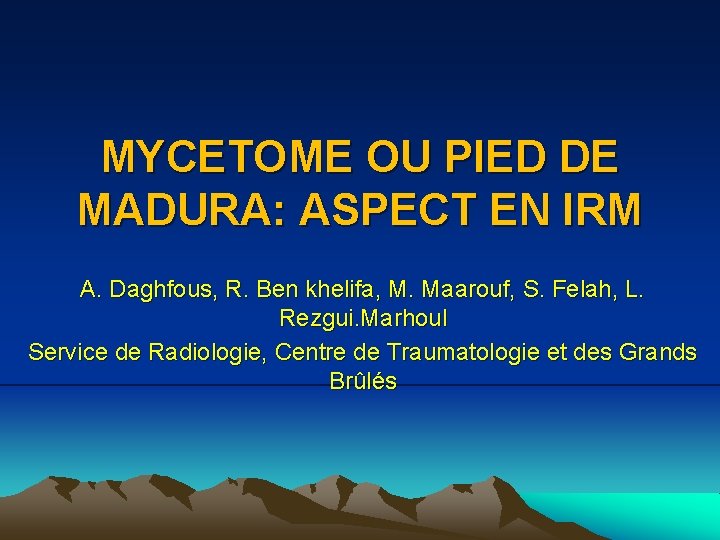 MYCETOME OU PIED DE MADURA: ASPECT EN IRM A. Daghfous, R. Ben khelifa, M.