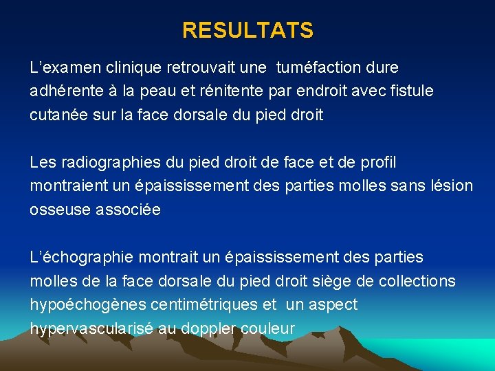 RESULTATS L’examen clinique retrouvait une tuméfaction dure adhérente à la peau et rénitente par