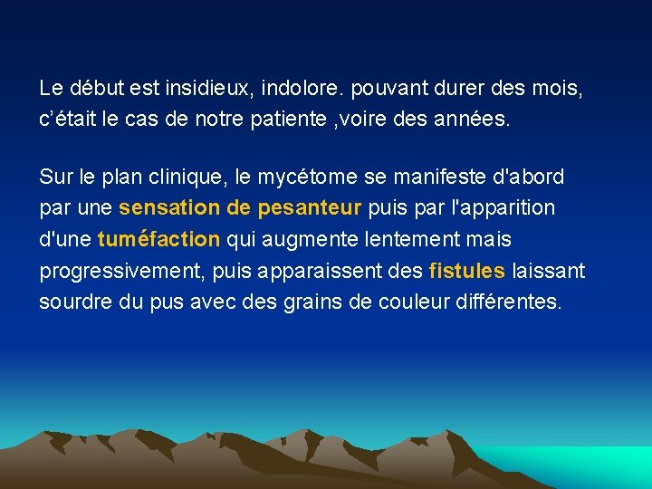 Le début est insidieux, indolore. pouvant durer des mois, c’était le cas de notre