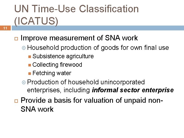 11 UN Time-Use Classification (ICATUS) Improve measurement of SNA work Household production of goods