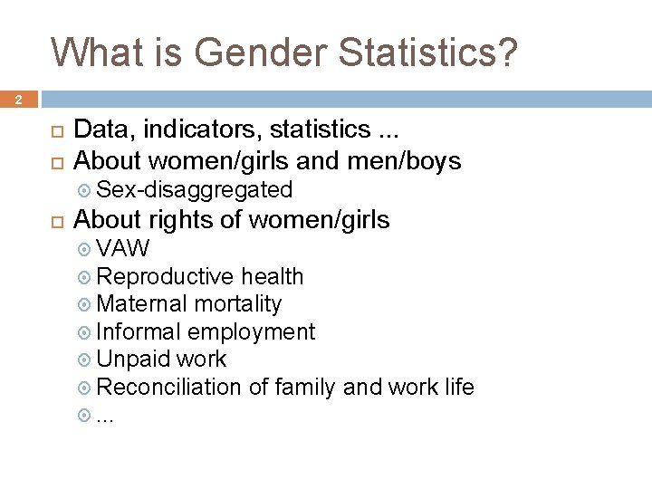 What is Gender Statistics? 2 Data, indicators, statistics. . . About women/girls and men/boys
