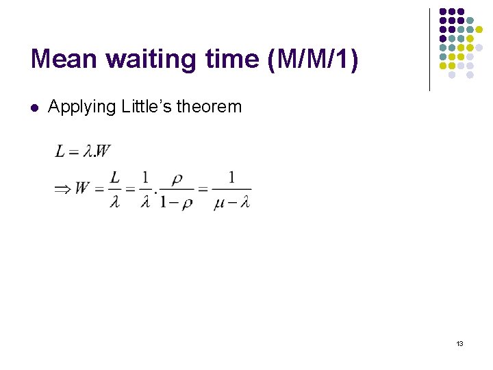 Mean waiting time (M/M/1) l Applying Little’s theorem 13 