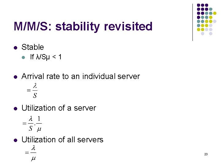 M/M/S: stability revisited l Stable l If λ/Sμ < 1 l Arrival rate to