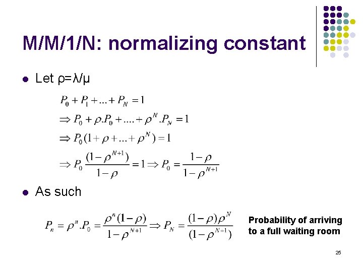 M/M/1/N: normalizing constant l Let ρ=λ/μ l As such Probability of arriving to a