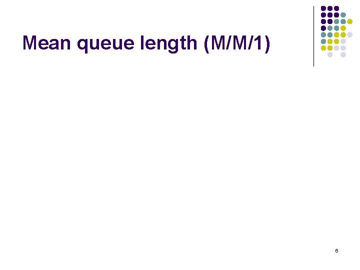 Mean queue length (M/M/1) 6 