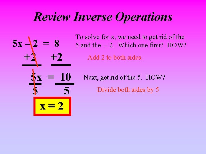 Review Inverse Operations 5 x – 2 = 8 +2 +2 5 x =