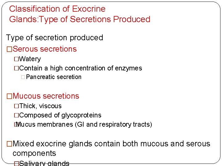 Classification of Exocrine Glands: Type of Secretions Produced Type of secretion produced �Serous secretions