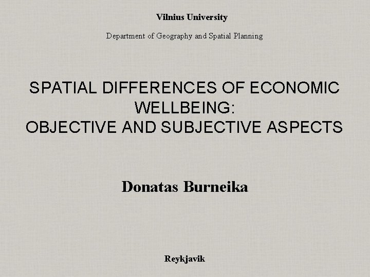 Vilnius University Department of Geography and Spatial Planning SPATIAL DIFFERENCES OF ECONOMIC WELLBEING: OBJECTIVE