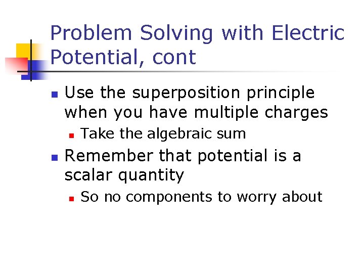 Problem Solving with Electric Potential, cont n Use the superposition principle when you have