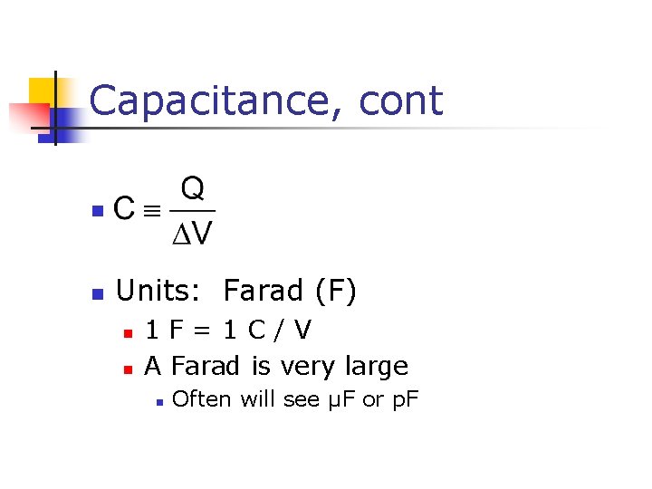 Capacitance, cont n n Units: Farad (F) n n 1 F=1 C/V A Farad