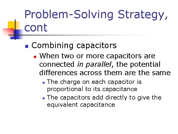 Problem-Solving Strategy, cont n Combining capacitors n When two or more capacitors are connected