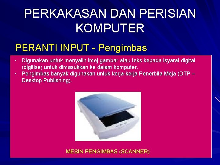 PERKAKASAN DAN PERISIAN KOMPUTER PERANTI INPUT - Pengimbas • Digunakan untuk menyalin imej gambar