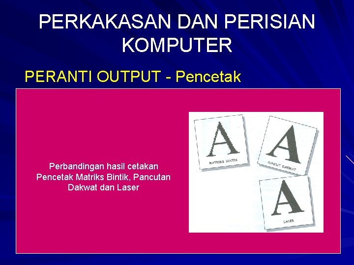 PERKAKASAN DAN PERISIAN KOMPUTER PERANTI OUTPUT - Pencetak Perbandingan hasil cetakan Pencetak Matriks Bintik,