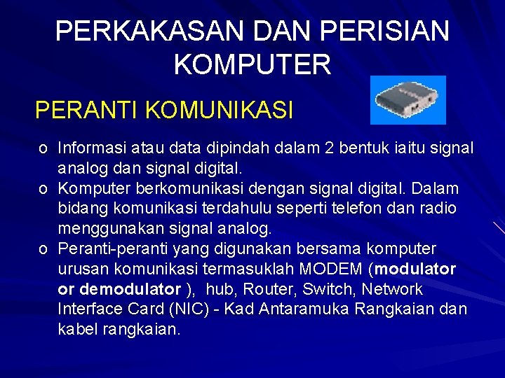 PERKAKASAN DAN PERISIAN KOMPUTER PERANTI KOMUNIKASI o Informasi atau data dipindah dalam 2 bentuk