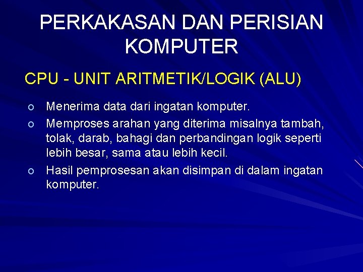 PERKAKASAN DAN PERISIAN KOMPUTER CPU - UNIT ARITMETIK/LOGIK (ALU) Menerima data dari ingatan komputer.