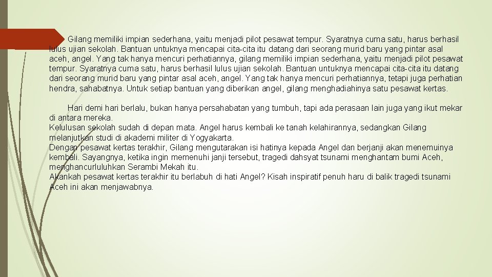 Gilang memiliki impian sederhana, yaitu menjadi pilot pesawat tempur. Syaratnya cuma satu, harus berhasil