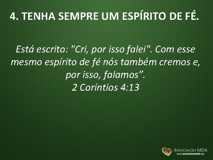 4. TENHA SEMPRE UM ESPÍRITO DE FÉ. Está escrito: "Cri, por isso falei". Com