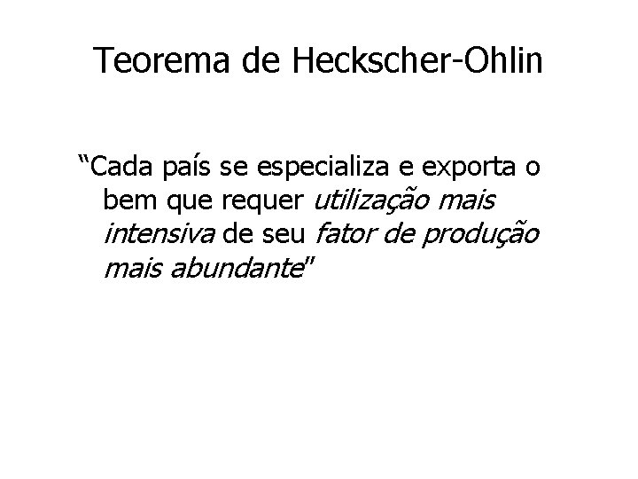 Teorema de Heckscher-Ohlin “Cada país se especializa e exporta o bem que requer utilização