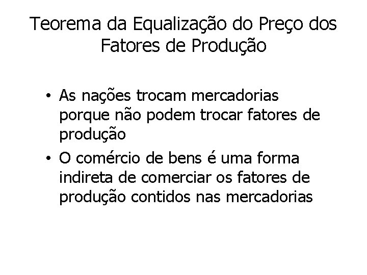 Teorema da Equalização do Preço dos Fatores de Produção • As nações trocam mercadorias