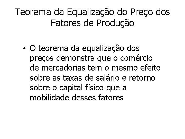 Teorema da Equalização do Preço dos Fatores de Produção • O teorema da equalização