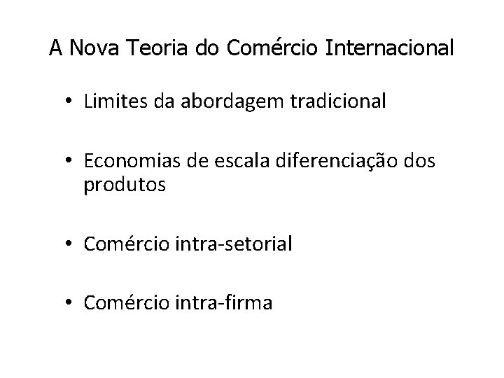 A Nova Teoria do Comércio Internacional • Limites da abordagem tradicional • Economias de