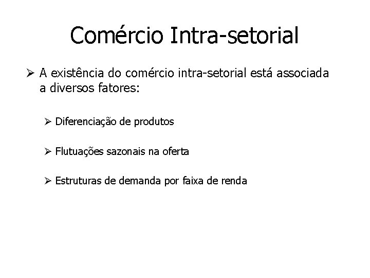 Comércio Intra-setorial Ø A existência do comércio intra-setorial está associada a diversos fatores: Ø