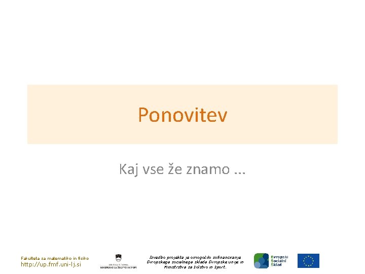 Ponovitev Kaj vse že znamo. . . Fakulteta za matematiko in fiziko http: //up.