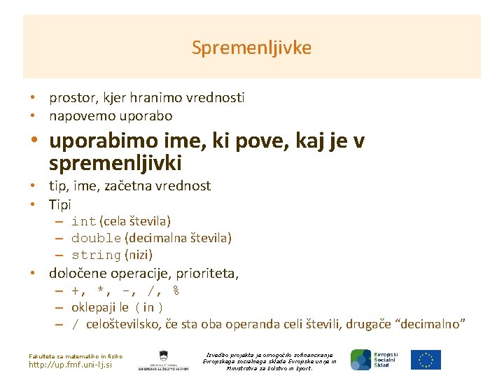 Spremenljivke • prostor, kjer hranimo vrednosti • napovemo uporabo • uporabimo ime, ki pove,