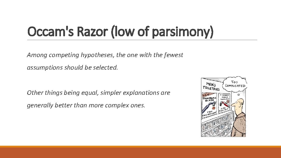 Occam's Razor (low of parsimony) Among competing hypotheses, the one with the fewest assumptions