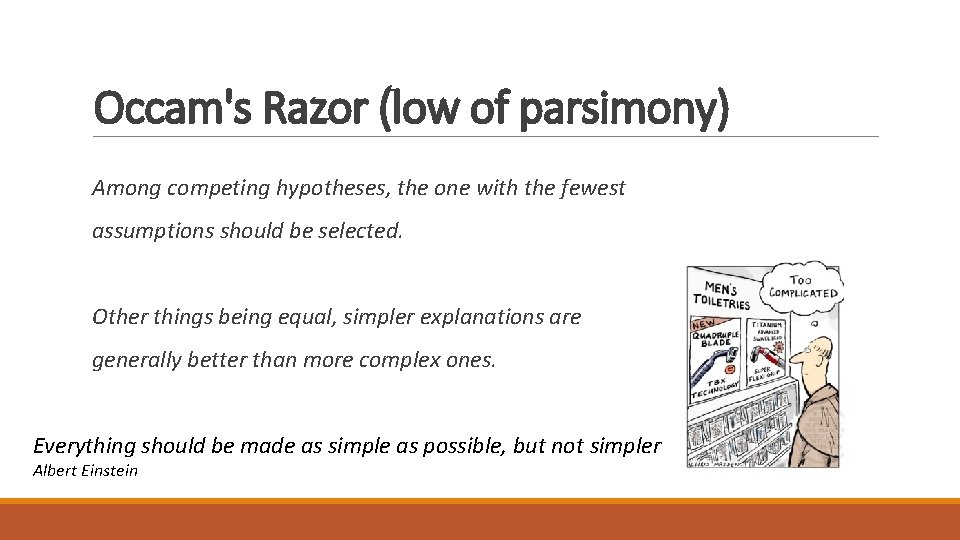 Occam's Razor (low of parsimony) Among competing hypotheses, the one with the fewest assumptions