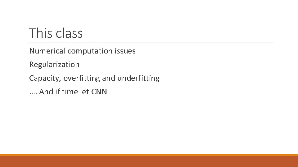 This class Numerical computation issues Regularization Capacity, overfitting and underfitting …. And if time