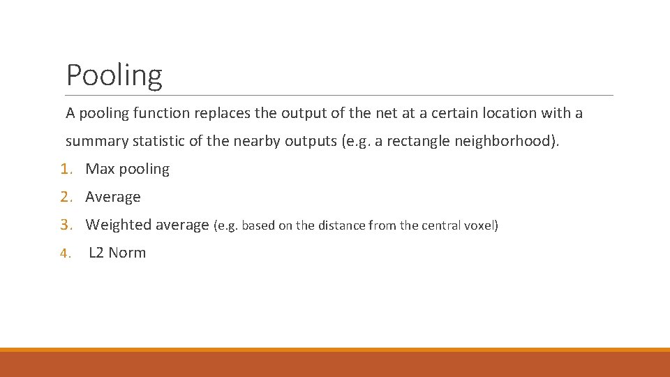 Pooling A pooling function replaces the output of the net at a certain location