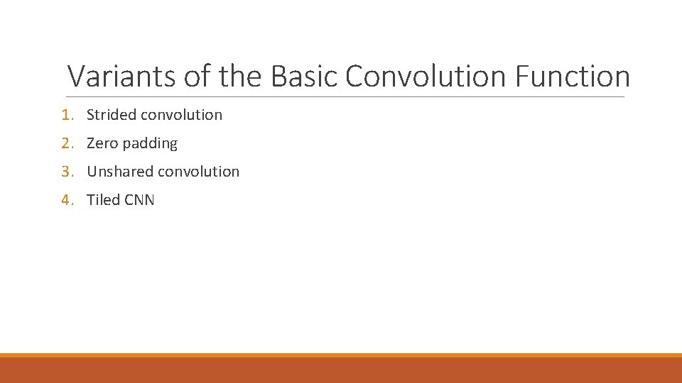 Variants of the Basic Convolution Function 1. Strided convolution 2. Zero padding 3. Unshared