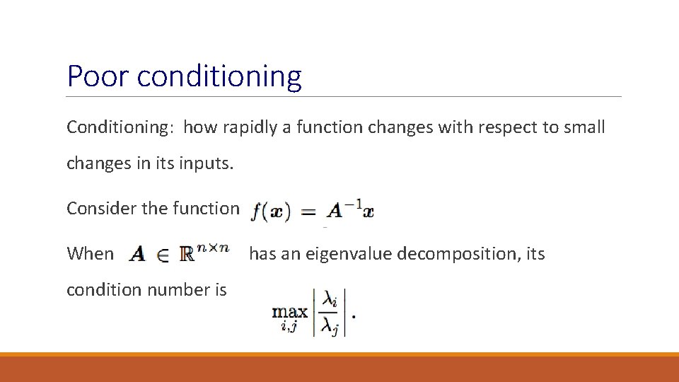 Poor conditioning Conditioning: how rapidly a function changes with respect to small changes in